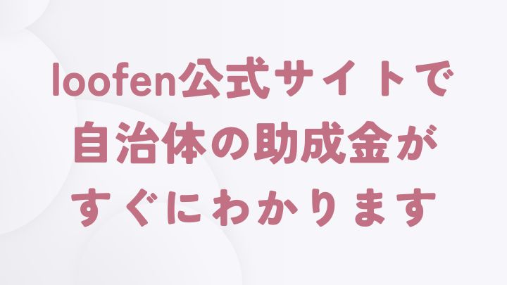 loofenに使える助成金の費用を調べる方法