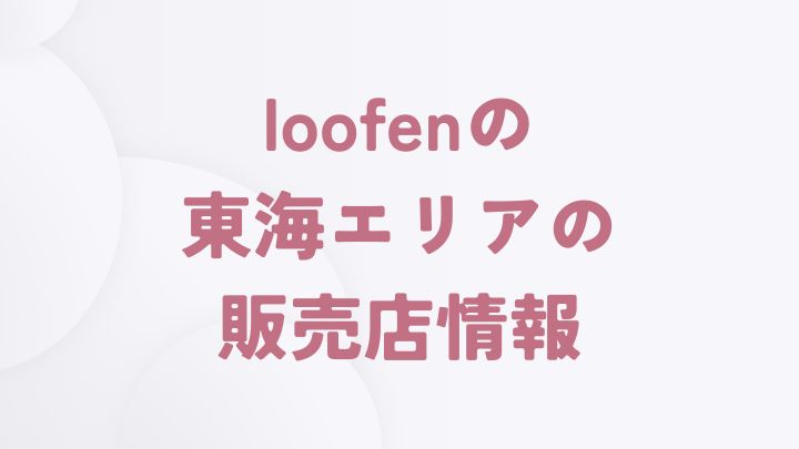 loofenを取り扱う東海エリアの販売店一覧（愛知県）