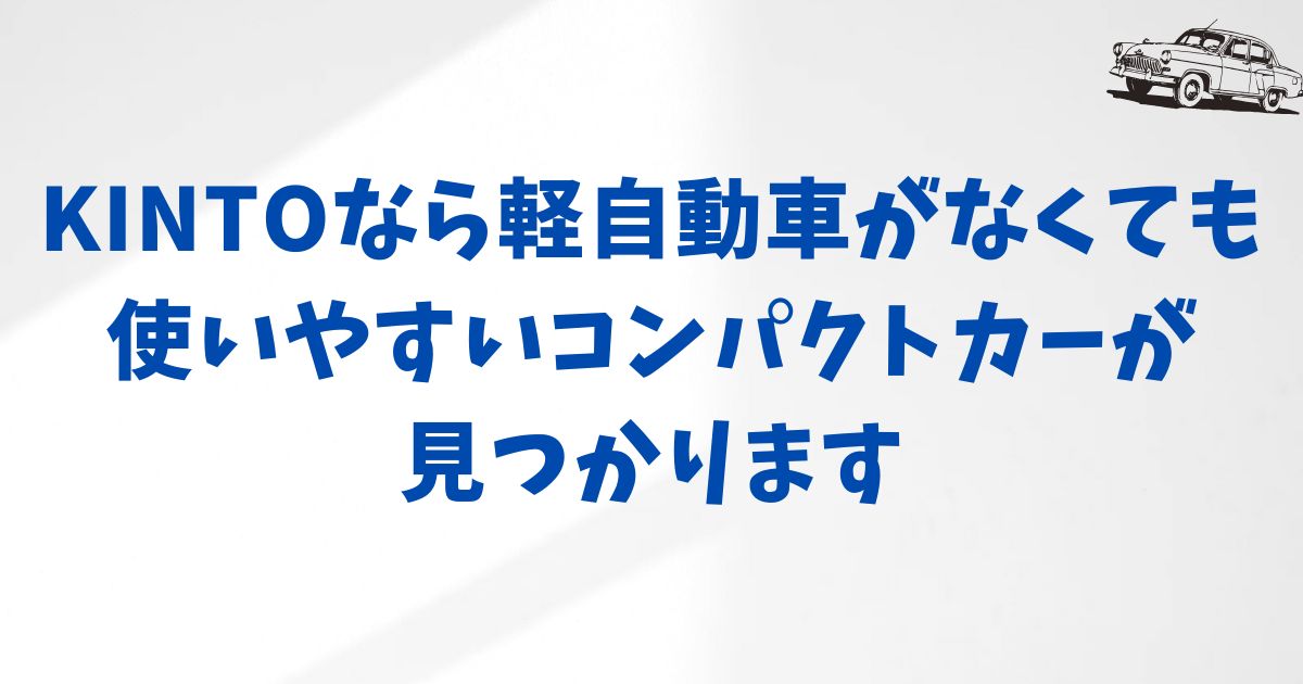 KINTOで軽自動車に乗れない問題はコンパクトカーで解決