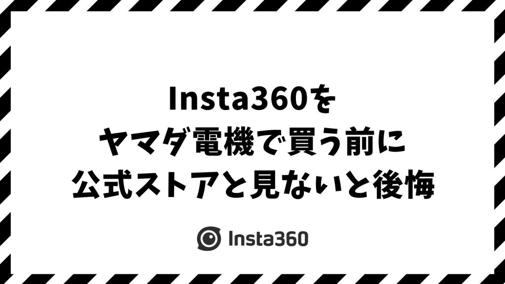 Insta360をヤマダ電機で買う前に…公式ストアを見ないと損する理由｜比べてわかる後悔しない選び方