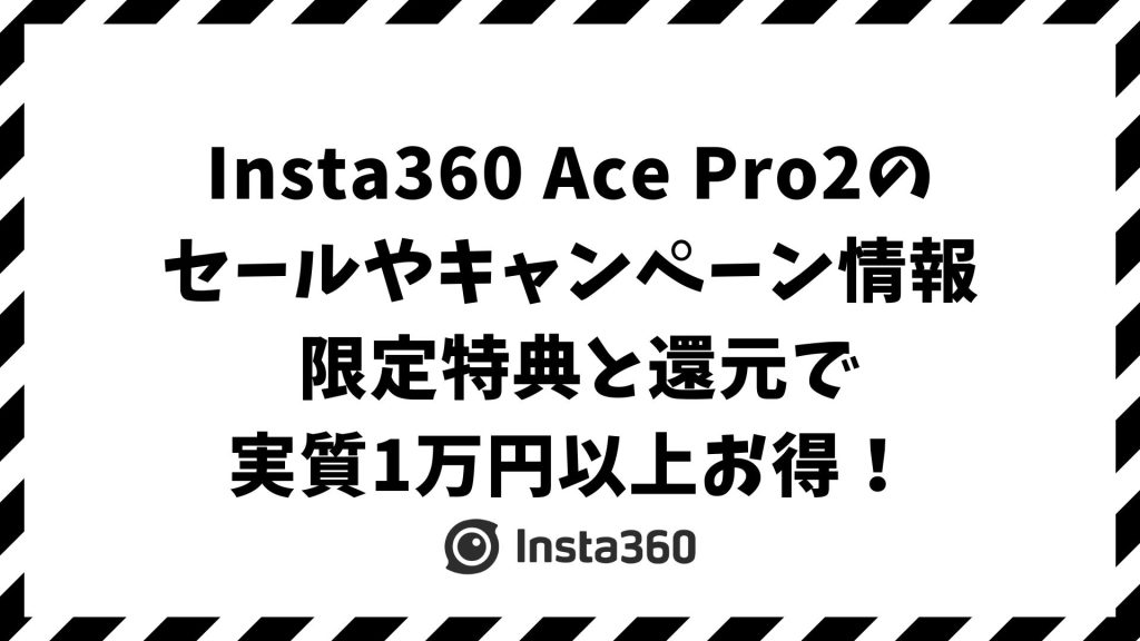 Insta360 Ace Pro2のセール・キャンペーン最新情報！公式ストア限定特典と最安で安く買う方法を徹底比較
