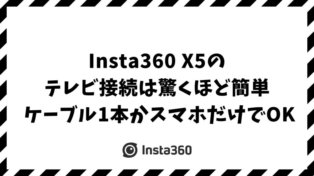 Insta360 X5をテレビ接続して大画面で再生する方法！HDMI・スマホ・無線で高画質に映すコツ