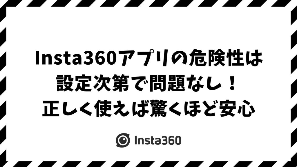 Insta360アプリの危険性は本当？中国製でも安全に使うための対策と注意点