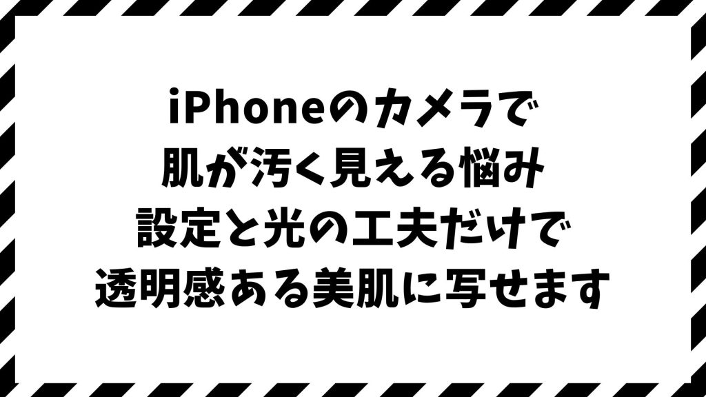 iPhoneカメラで肌が汚く見える原因と美肌補正・AI設定で自然にきれいに撮る方法