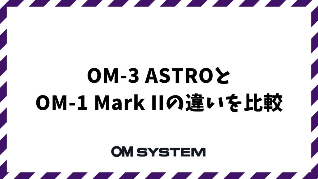 OM-3 ASTROとOM-1 Mark IIの違いを比較！赤い星雲も写る天体専用機の魅力｜OM SYSTEM