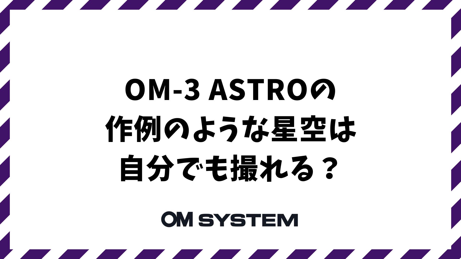 OM-3 ASTROの作例のような星空は自分でも撮れる？ライブコンポジットで初心者でもプロ級の仕上がりになる理由｜OM SYSTEM