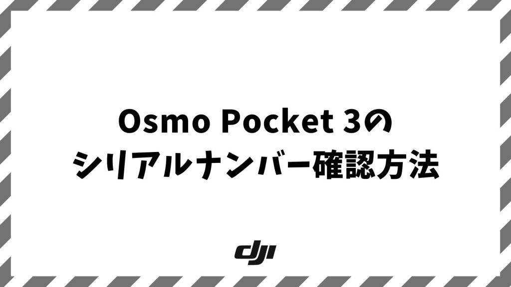Osmo Pocket 3のシリアルナンバー確認方法！箱なしでも画面やアプリですぐわかる安心ガイド