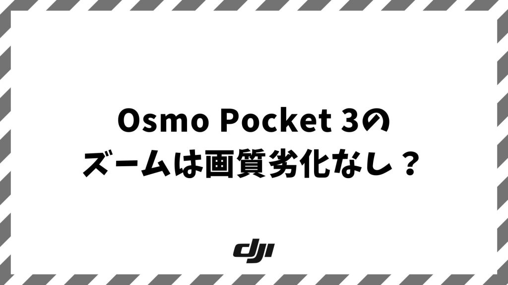 Osmo Pocket 3のズームは画質劣化なし？レンズ性能と魅力