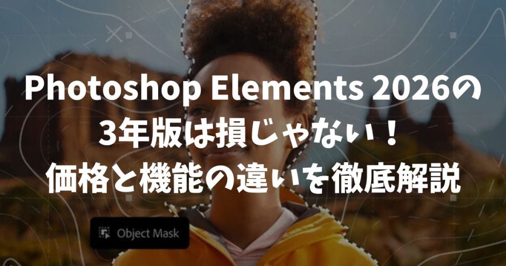 Photoshop Elements 2026の3年版は損じゃない！価格と機能の違いを徹底解説
