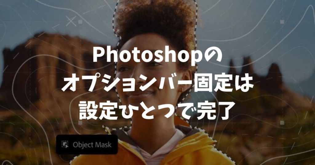Photoshopのオプションバー固定は設定ひとつで完了！パネルが動くストレスをゼロにする方法