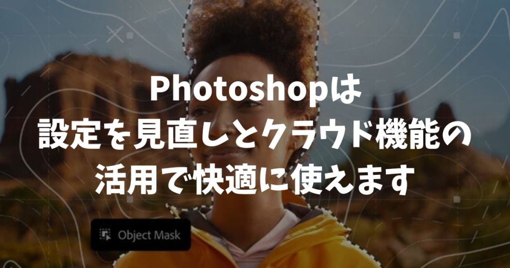 Photoshopのスペックが足りない？設定を見直しとクラウド機能を活用で快適に使えます