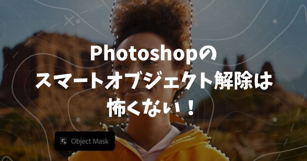 Photoshopのスマートオブジェクト解除は怖くない！画質を守る方法と簡単な手順