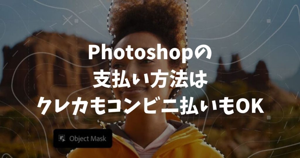 Photoshopの支払い方法はクレジットカードもOK！コンビニ払いもOK！