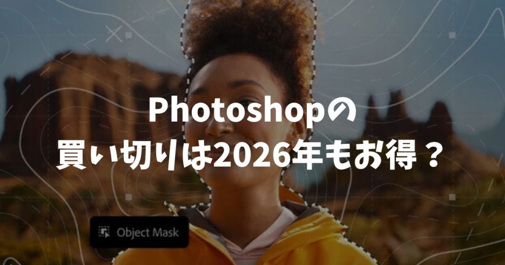 Photoshopの買い切りは2026年もお得？3年版の価格や期限の真実｜アドビ・フォトショップ