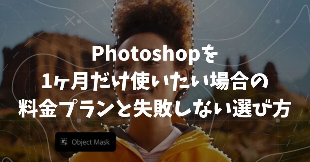 Photoshopを1ヶ月だけ使いたい場合の料金プランと失敗しない選び方【2026年最新】