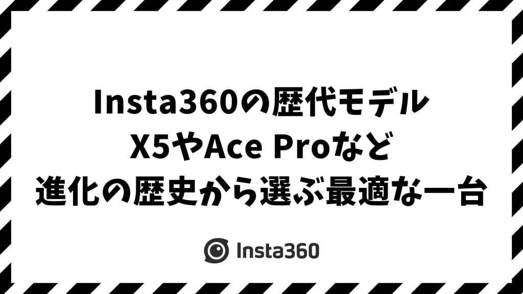 Insta360の歴代モデルを徹底解説！X5やAce Proなど進化の歴史から選ぶあなたに最適な一台