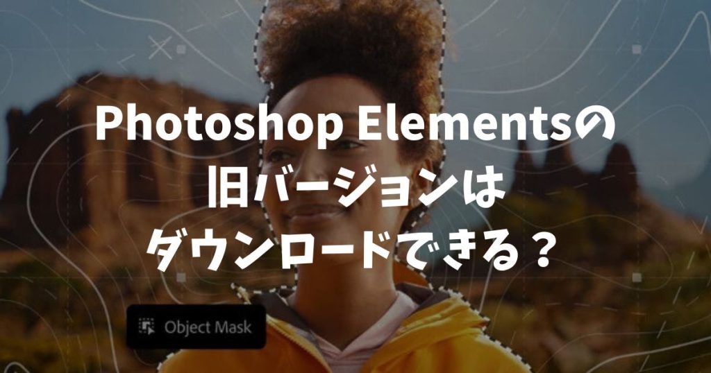 Photoshop Elementsの旧バージョンはダウンロードできる？ディスク紛失でも安心な再インストール方法