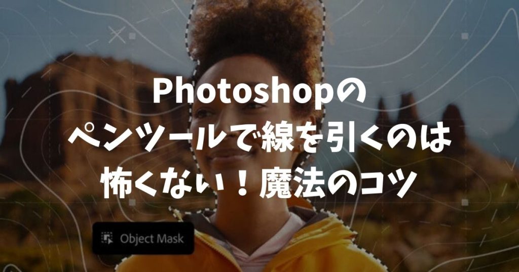 Photoshopペンツールで線を引くのは怖くない！修正も自由自在、初心者でもプロ級の線が描ける魔法のコツ