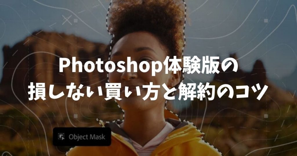 Photoshop体験版は無料でどこまで使える？損しない買い方と解約のコツ