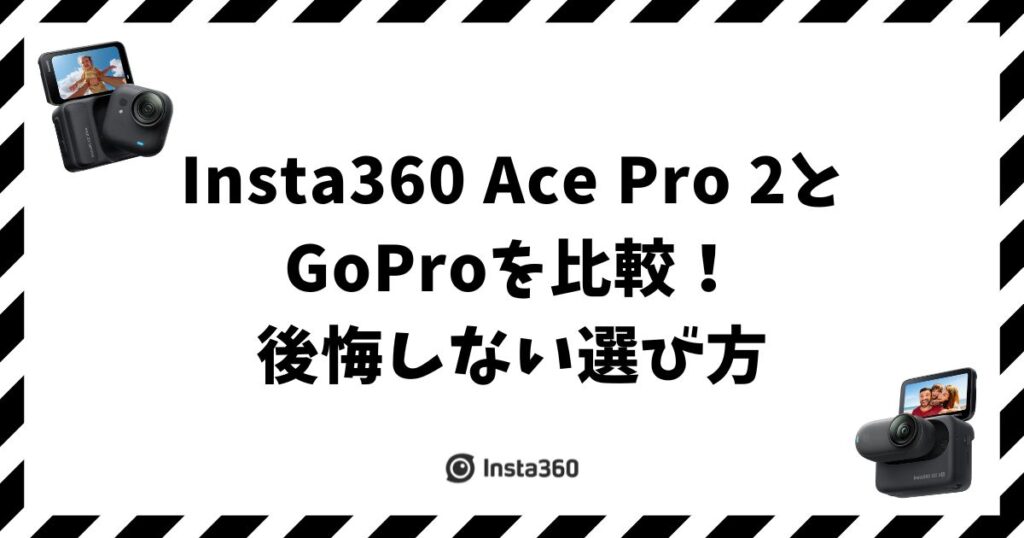 Insta360 Ace Pro 2とGoProを比較！後悔しない選び方