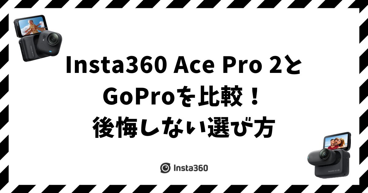 Insta360 Ace Pro 2とGoProを比較！後悔しない選び方