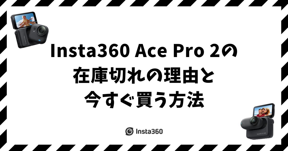 Insta360 Ace Pro2が在庫切れなのはなぜ？今すぐ買う方法
