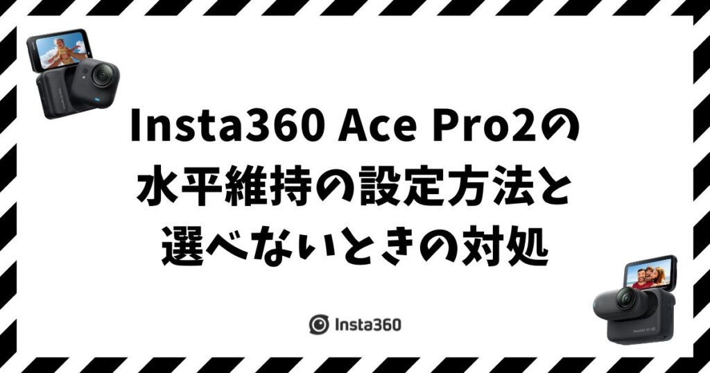Insta360 Ace Pro2の水平維持の設定方法と選べないときの対処