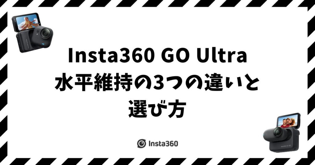 Insta360 GO Ultra 水平維持の3つの違いと選び方