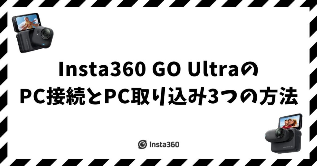 Insta360 GO UltraのPC接続とPC取り込み3つの方法