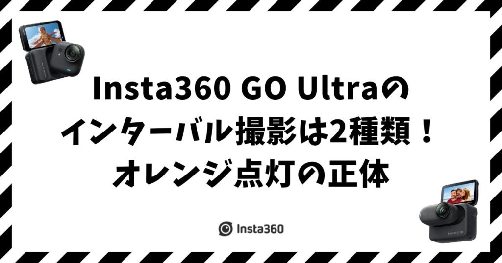 Insta360 GO Ultraのインターバル撮影は2種類！オレンジ点灯の正体
