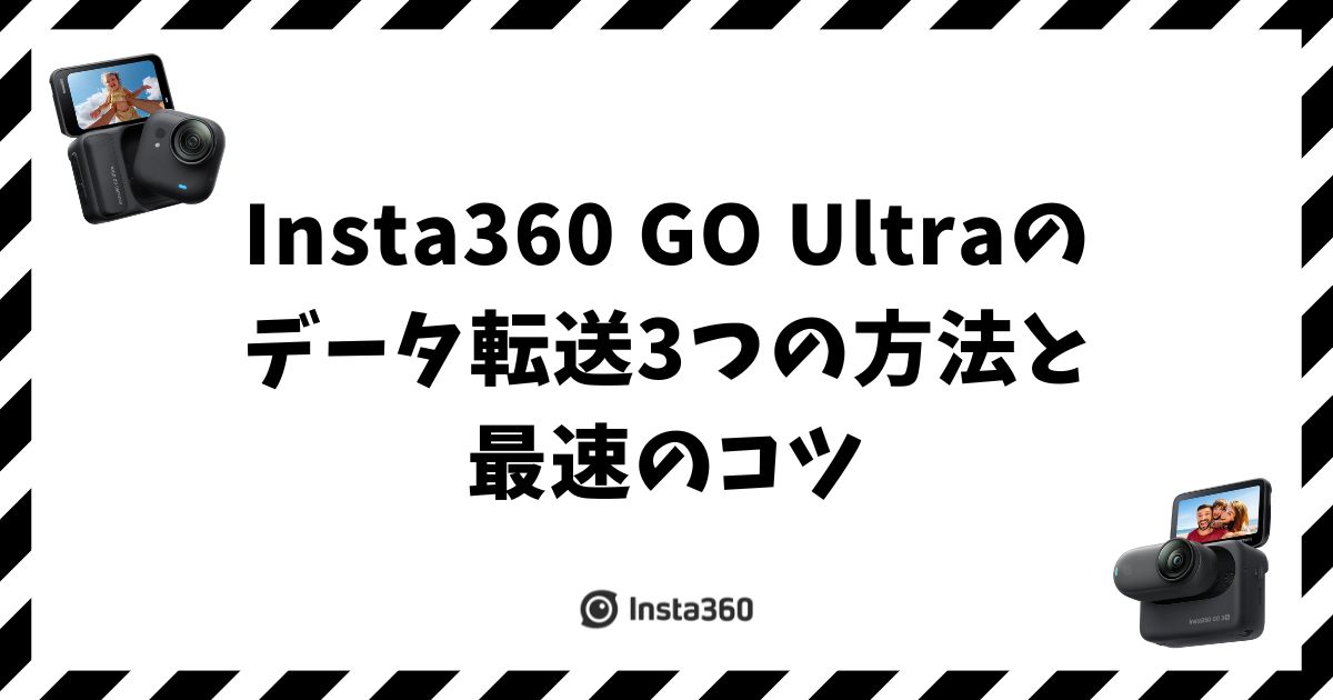 Insta360 GO Ultraのデータ転送3つの方法と最速のコツ