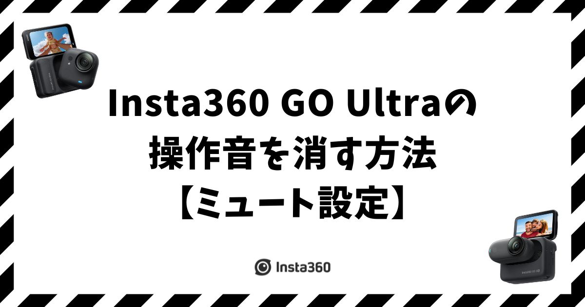 Insta360 GO Ultraの操作音を消す方法【ミュート設定】