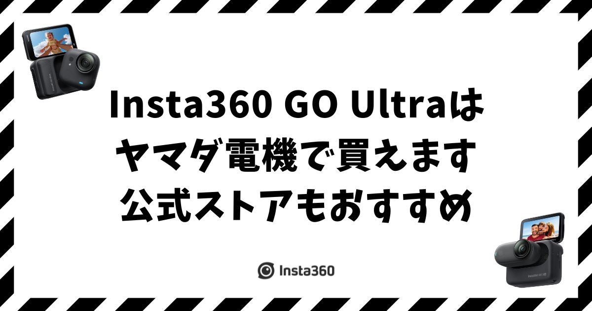 Insta360 GO Ultraはヤマダ電機で買える？損しない選び方
