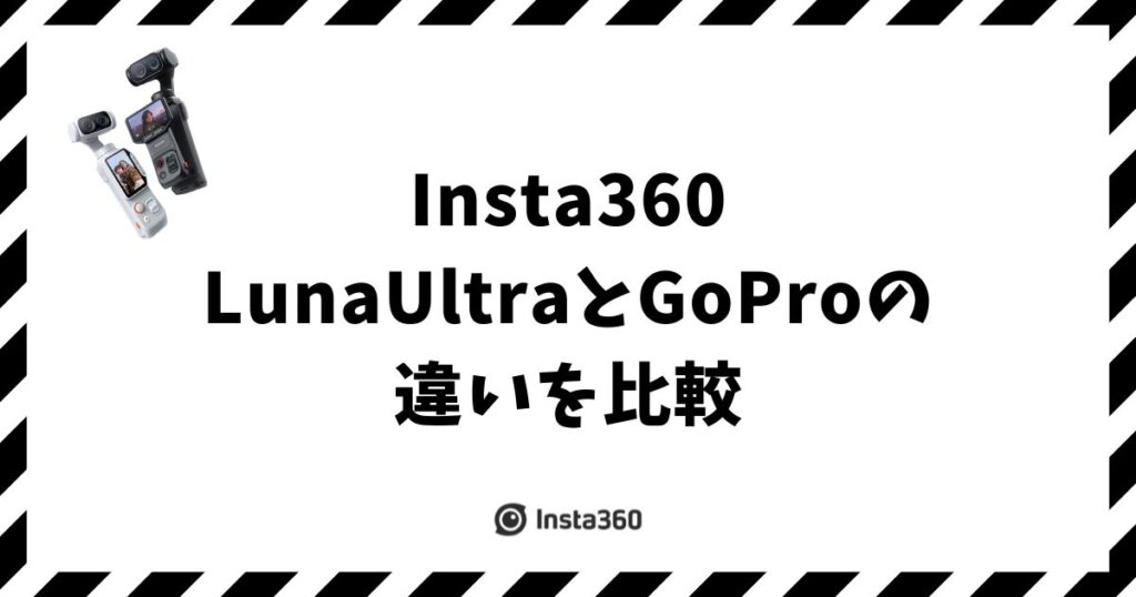 Insta360 Luna UltraとGoProを比較！違いと選び方