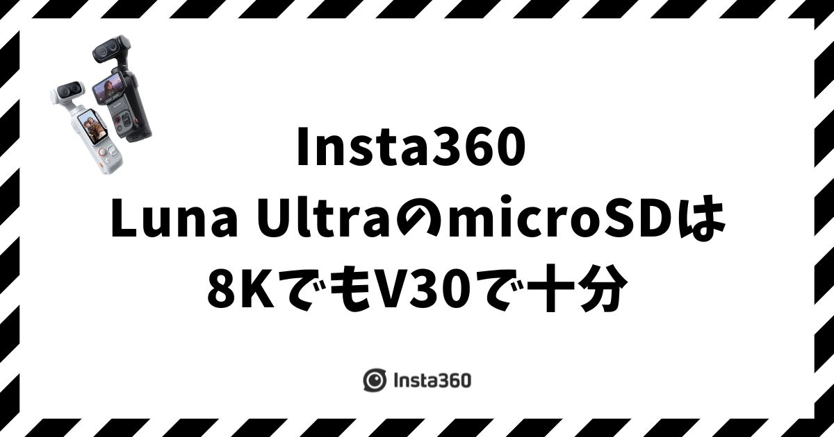 Insta360 Luna UltraのおすすめmicroSDは8KでもV30で十分