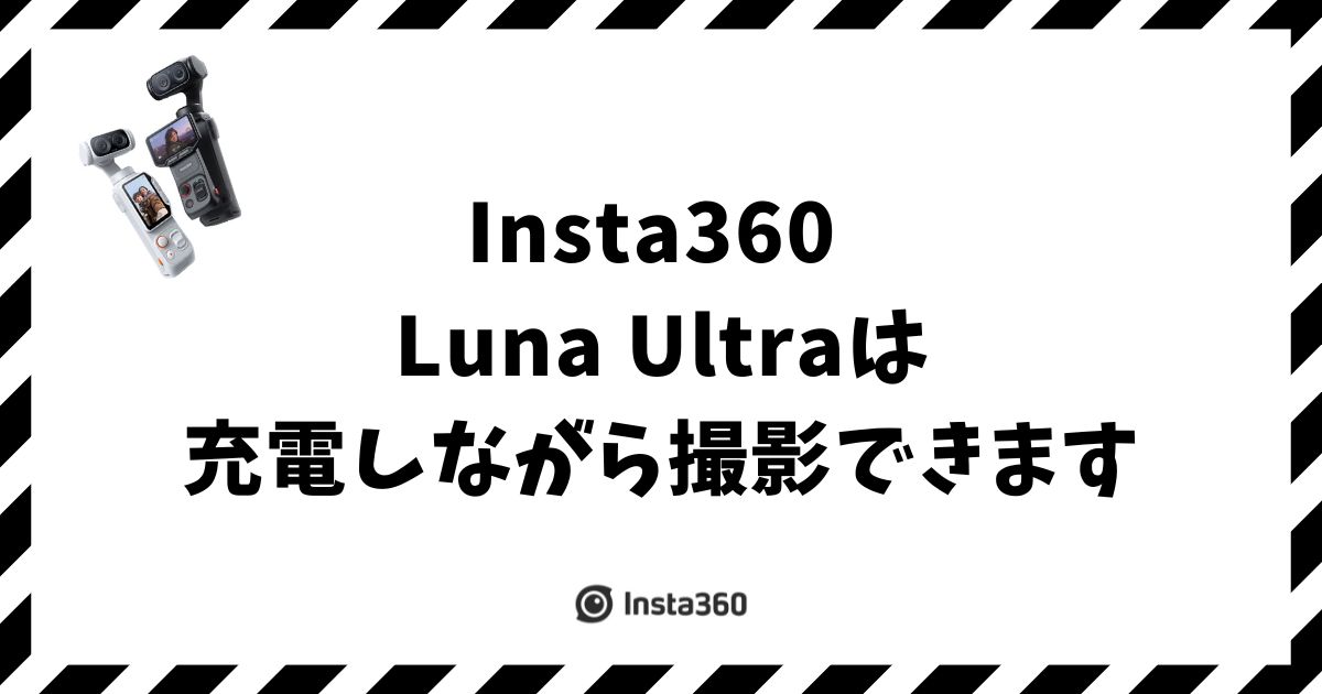 Insta360 Luna Ultraは充電しながら撮影できます！長く撮るコツ