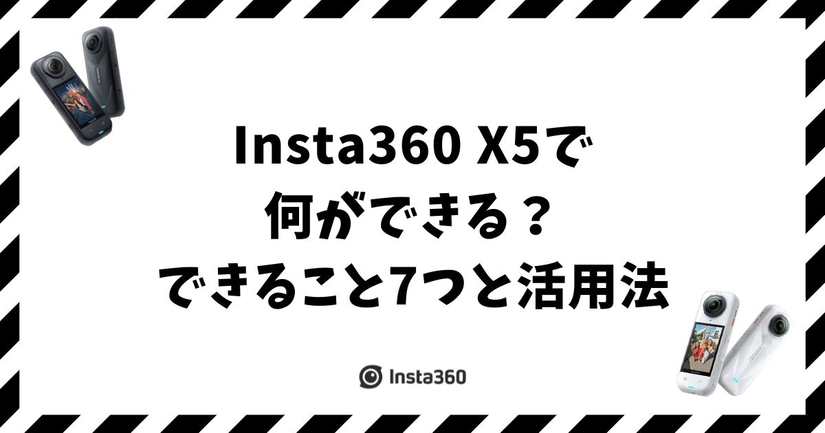 Insta360 X5で何ができる？できること7つと活用法