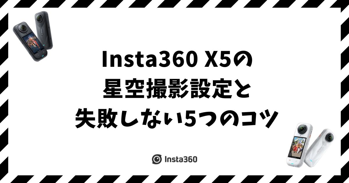 Insta360 X5の星空撮影設定と失敗しない5つのコツ