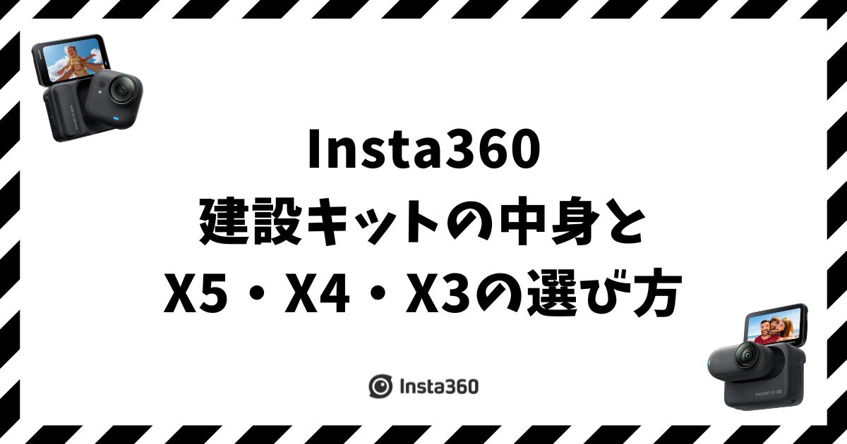 Insta360建設キットの中身とX5・X4・X3の選び方