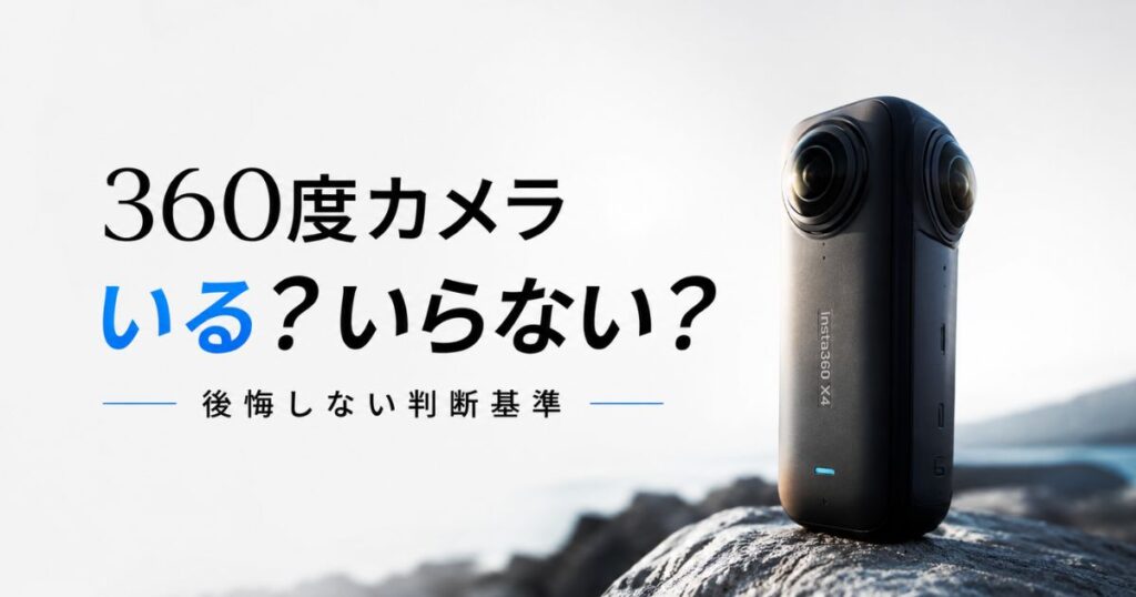 360度カメラはいらない？欠点と使わなくなる理由を並べて必要か判定できる3つの質問